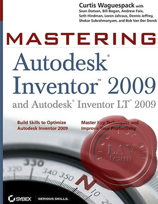 Curtis Waguespack, Sean Dotson, Bill Bogan - Mastering Autodesk Inventor 2009 and Autodesk Inventor LT 2009
