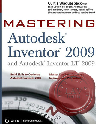 Curtis Waguespack, Sean Dotson, Bill Bogan - Mastering Autodesk Inventor 2009 and Autodesk Inventor LT 2009 Curtis Waguespack, Sean Dotson, Bill Bogan - Mastering Autodesk Inventor 2009 and Autodesk Inventor LT 2009